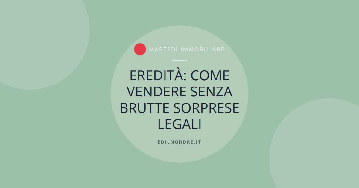 Eredità: come vendere senza brutte sorprese legali